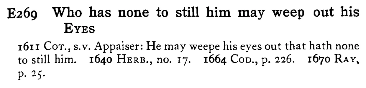 Who has none to still him may weep out his EYES - a scanned entry from Tilley's 1950 Dictionary of Proverbs.