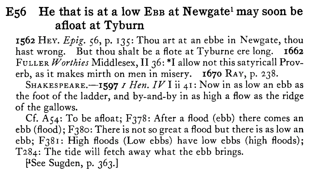 He that is at a low EBB at Newgate¹ may soon be afloat at Tyburn - a scanned entry from Tilley's 1950 Dictionary of Proverbs.