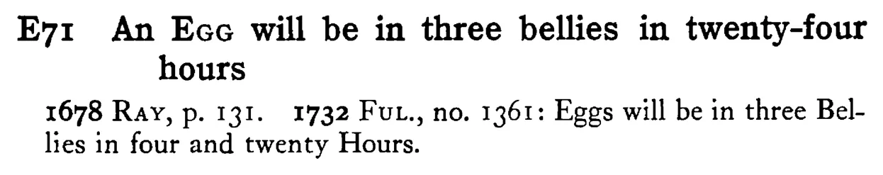 An EGG will be in three bellies in twenty-four hours - a scanned entry from Tilley's 1950 Dictionary of Proverbs.