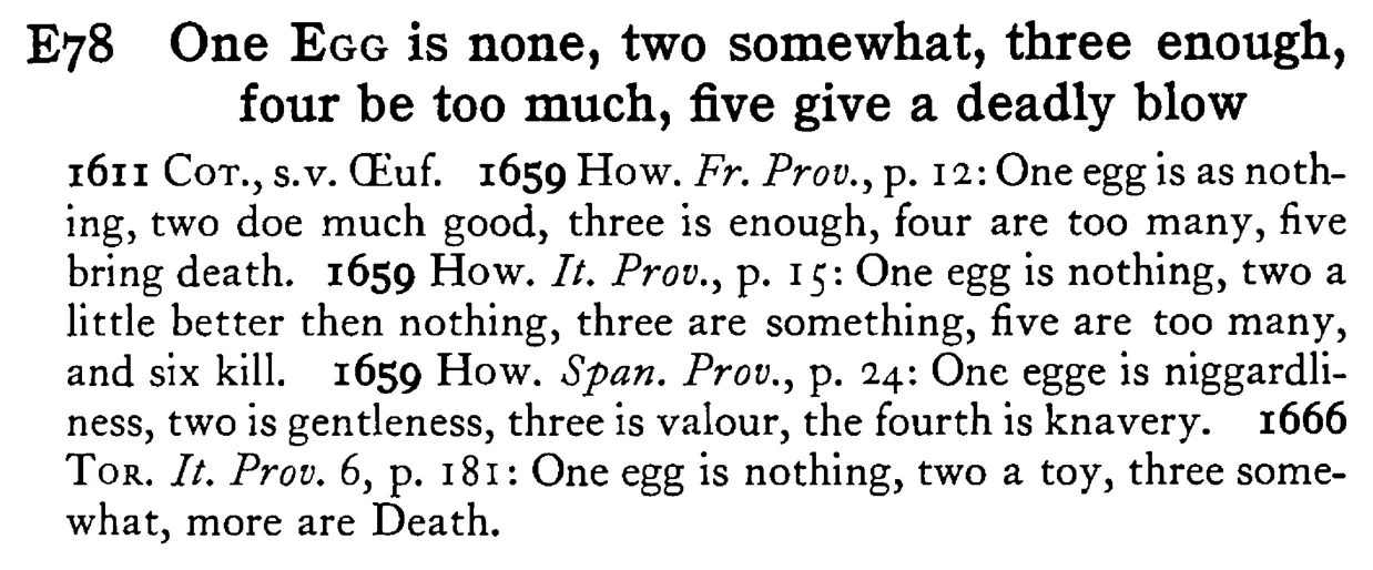 One EGG is none, two somewhat, three enough, four be too much, five give a deadly blow - a scanned entry from Tilley's 1950 Dictionary of Proverbs.
