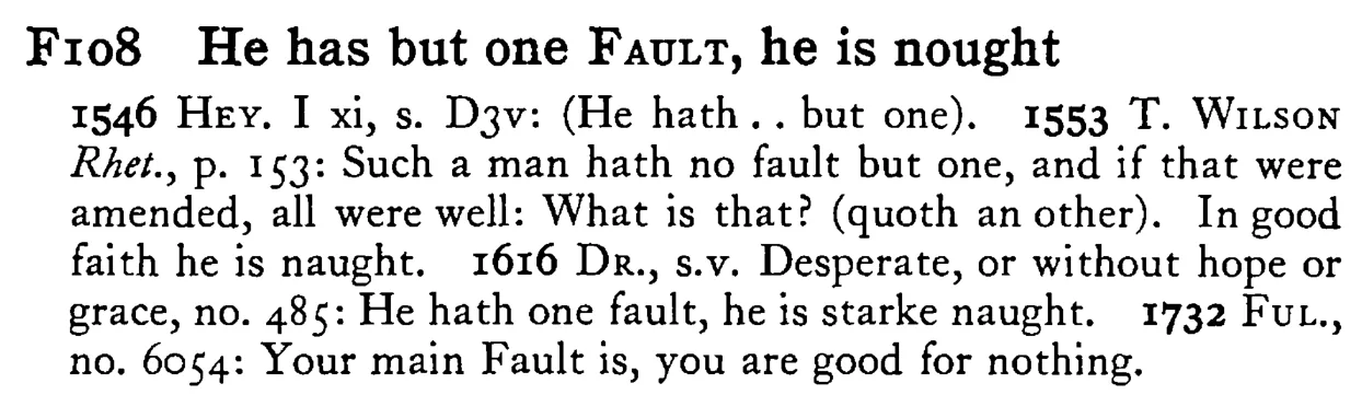 He has but one FAULT, he is nought - a scanned entry from Tilley's 1950 Dictionary of Proverbs.