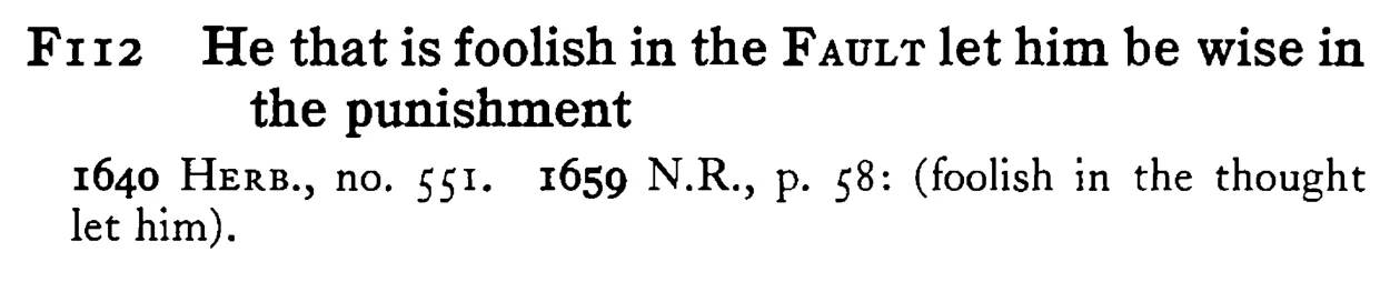 He that is foolish in the FAULT let him be wise in the punishment - a scanned entry from Tilley's 1950 Dictionary of Proverbs.