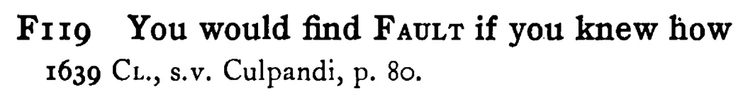 You would find FAULT if you knew how - a scanned entry from Tilley's 1950 Dictionary of Proverbs.