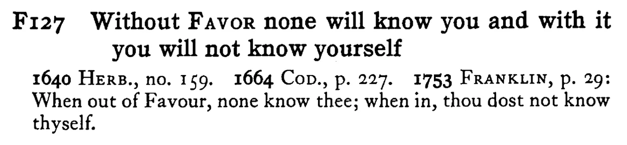 Without FAVOR none will know you and with it you will not know yourself - a scanned entry from Tilley's 1950 Dictionary of Proverbs.
