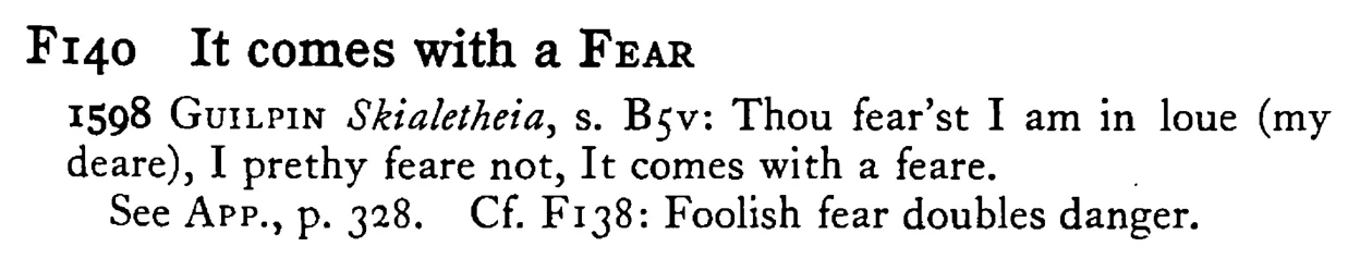 It comes with a FEAR - a scanned entry from Tilley's 1950 Dictionary of Proverbs.