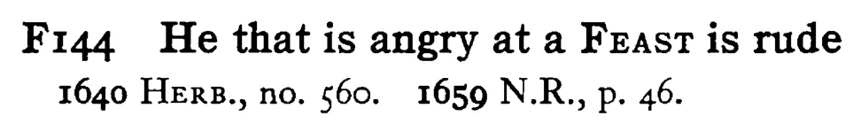 He that is angry at a FEAST is rude - a scanned entry from Tilley's 1950 Dictionary of Proverbs.