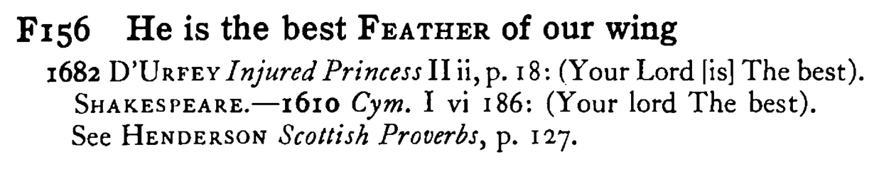 He is the best FEATHER of our wing - a scanned entry from Tilley's 1950 Dictionary of Proverbs.