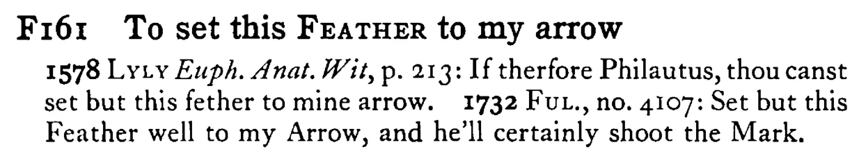 To set this FEATHER to my arrow - a scanned entry from Tilley's 1950 Dictionary of Proverbs.
