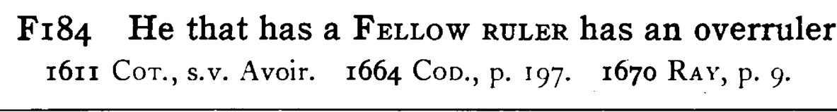 He that has a FELLOW RULER has an overuler - a scanned entry from Tilley's 1950 Dictionary of Proverbs.