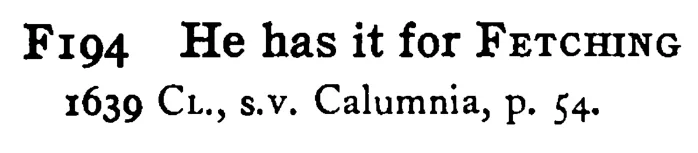 He has it for FETCHING - a scanned entry from Tilley's 1950 Dictionary of Proverbs.