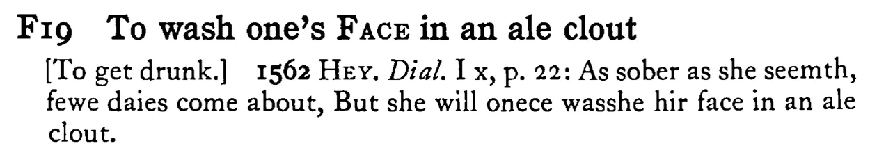To wash one's FACE in an ale clout - a scanned entry from Tilley's 1950 Dictionary of Proverbs.