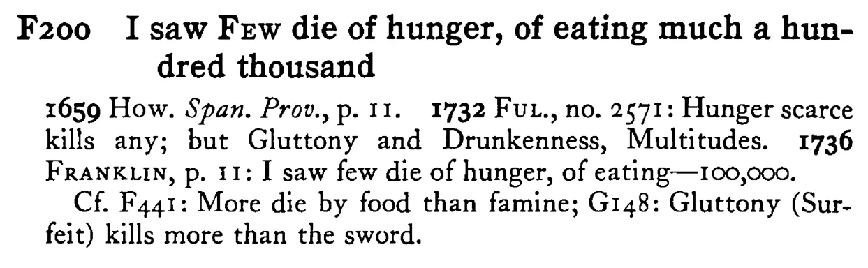I saw FEW die of hunger, of eating much a hundred thousand - a scanned entry from Tilley's 1950 Dictionary of Proverbs.