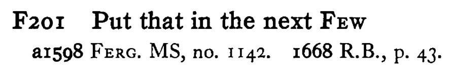 Put that in the next FEW - a scanned entry from Tilley's 1950 Dictionary of Proverbs.