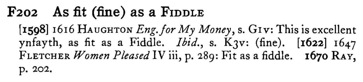 As fit (fine) as a FIDDLE - a scanned entry from Tilley's 1950 Dictionary of Proverbs.