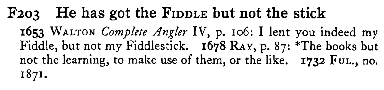 He has got the FIDDLE but not the stick - a scanned entry from Tilley's 1950 Dictionary of Proverbs.