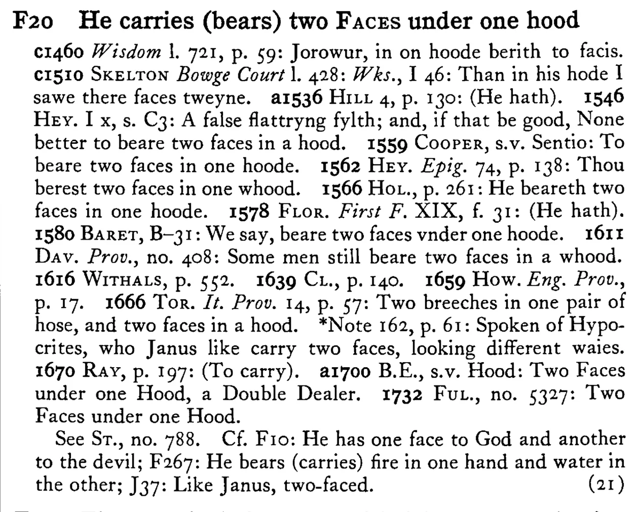 He carries (bears) two FACES under one hood - a scanned entry from Tilley's 1950 Dictionary of Proverbs.