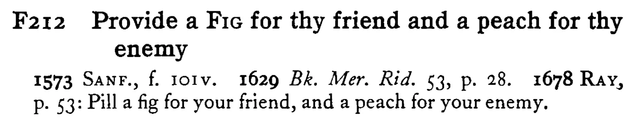 Provide a FIG for thy friend and a peach for thy enemy - a scanned entry from Tilley's 1950 Dictionary of Proverbs.