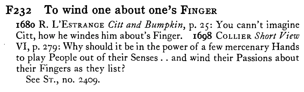 To wind one about one's FINGER - a scanned entry from Tilley's 1950 Dictionary of Proverbs.