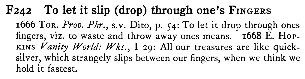 To let it slip (drop) through one's FINGERS - a scanned entry from Tilley's 1950 Dictionary of Proverbs.