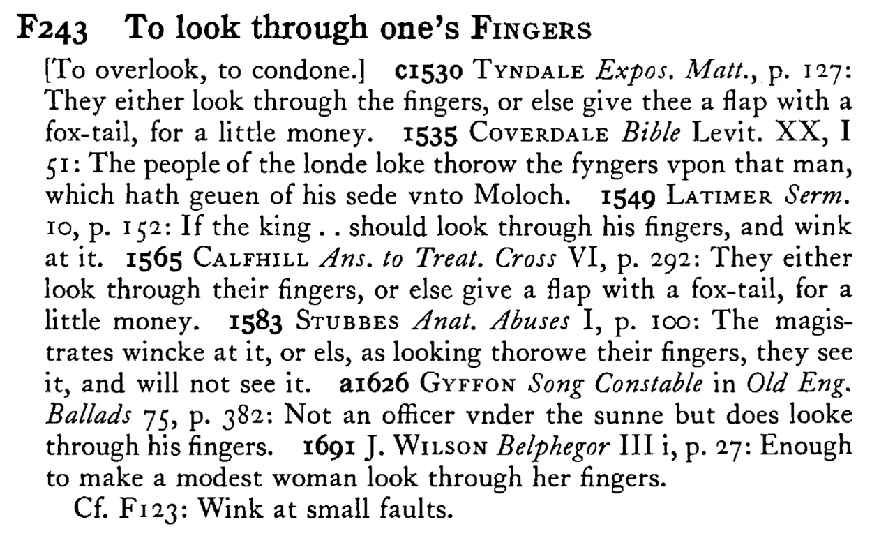 To look through one's FINGERS - a scanned entry from Tilley's 1950 Dictionary of Proverbs.