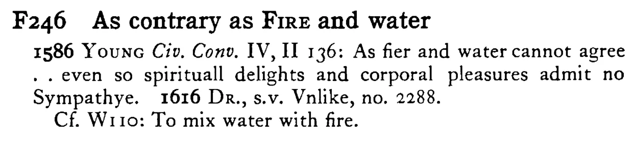 As contrary as FIRE and water - a scanned entry from Tilley's 1950 Dictionary of Proverbs.