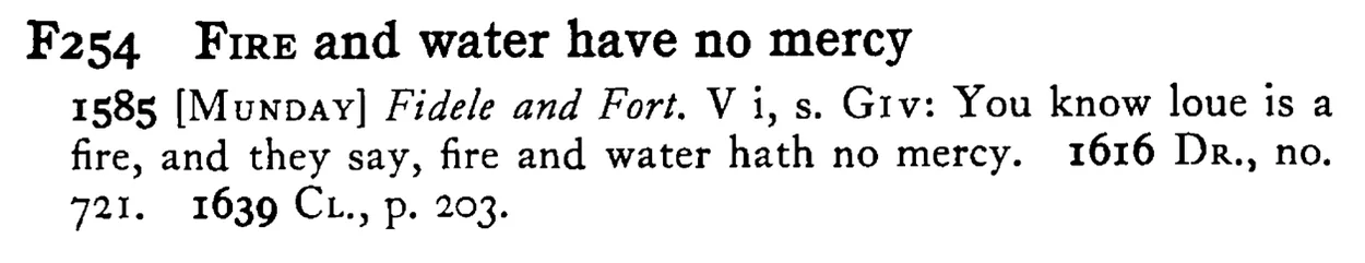 FIRE and water have no mercy - a scanned entry from Tilley's 1950 Dictionary of Proverbs.