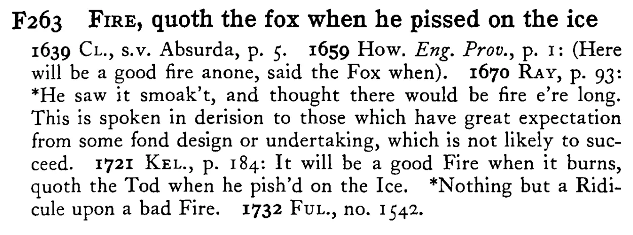 FIRE, quoth the fox when he pissed on the ice - a scanned entry from Tilley's 1950 Dictionary of Proverbs.