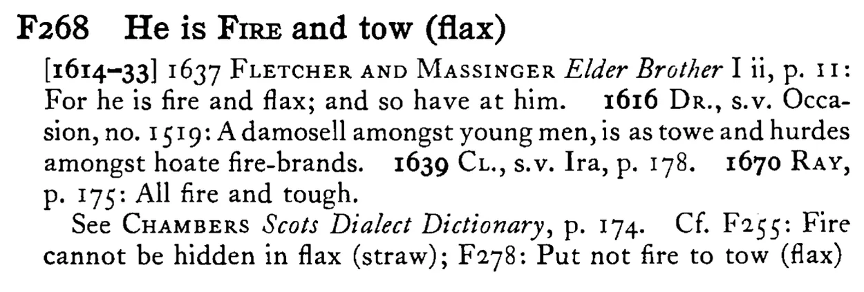 He is FIRE and tow (flax) - a scanned entry from Tilley's 1950 Dictionary of Proverbs.
