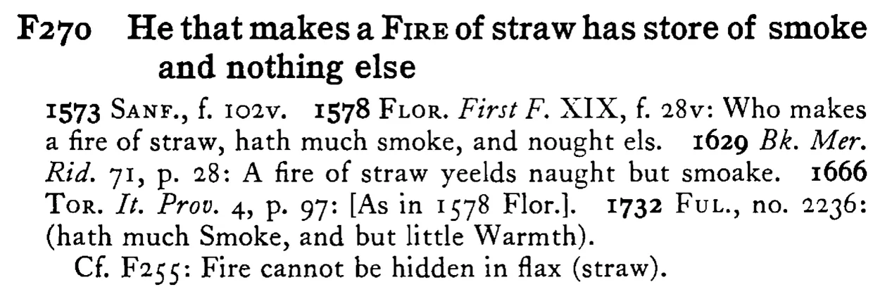 He that makes a FIRE of straw has store of smoke and nothing else - a scanned entry from Tilley's 1950 Dictionary of Proverbs.