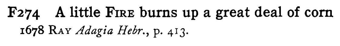A little FIRE burns up a great deal of corn - a scanned entry from Tilley's 1950 Dictionary of Proverbs.