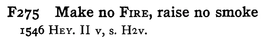 Make no FIRE, raise no smoke - a scanned entry from Tilley's 1950 Dictionary of Proverbs.