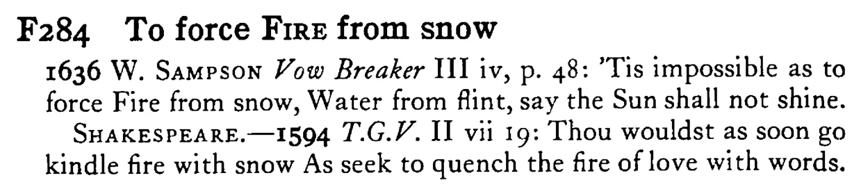 To force FIRE from snow - a scanned entry from Tilley's 1950 Dictionary of Proverbs.