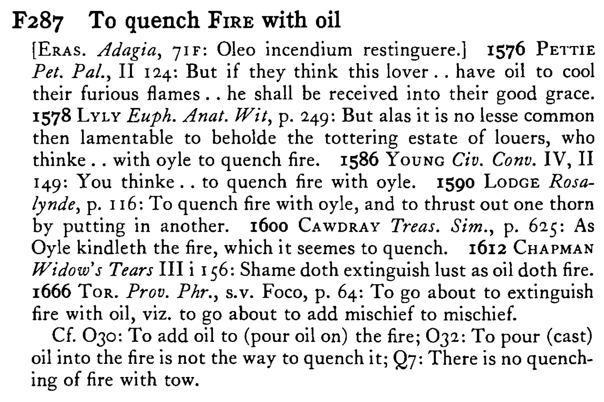 To quench FIRE with oil - a scanned entry from Tilley's 1950 Dictionary of Proverbs.