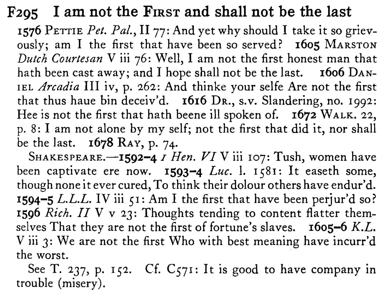 I am not the FIRST and shall not be the last - a scanned entry from Tilley's 1950 Dictionary of Proverbs.