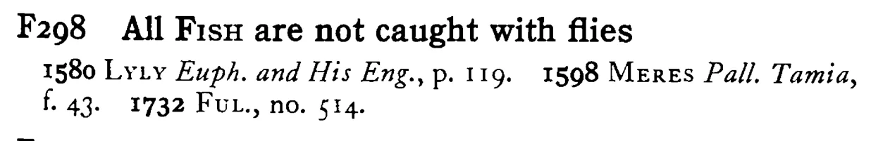 All FISH are not caught with flies - a scanned entry from Tilley's 1950 Dictionary of Proverbs.