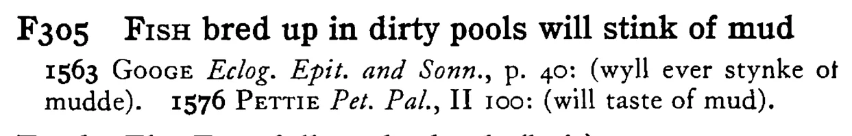 FISH bred up in dirty pools will stink of mud - a scanned entry from Tilley's 1950 Dictionary of Proverbs.
