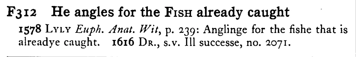 He angles for the FISH already caught - a scanned entry from Tilley's 1950 Dictionary of Proverbs.