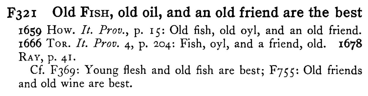 Old FISH, old oil, and an old friend are the best - a scanned entry from Tilley's 1950 Dictionary of Proverbs.