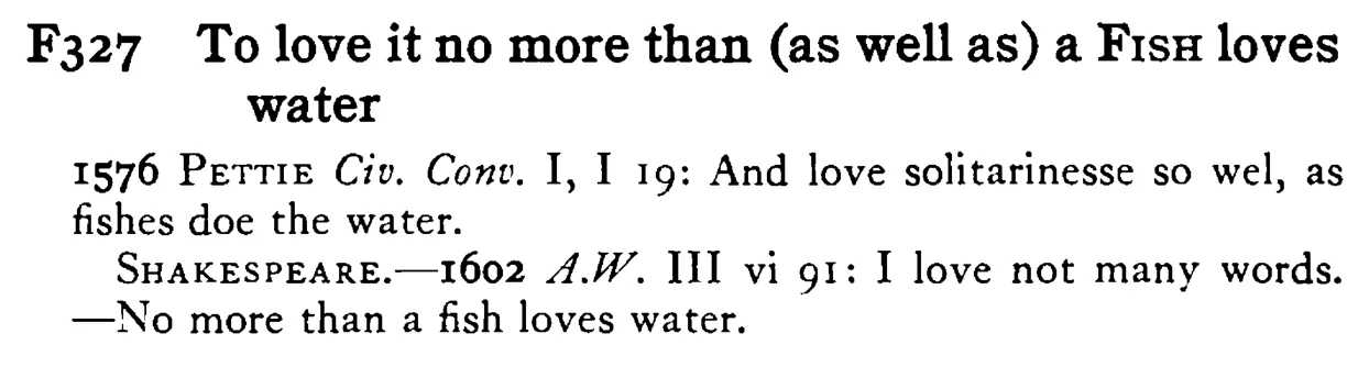 To love it no more than (as well as) a FISH loves water - a scanned entry from Tilley's 1950 Dictionary of Proverbs.