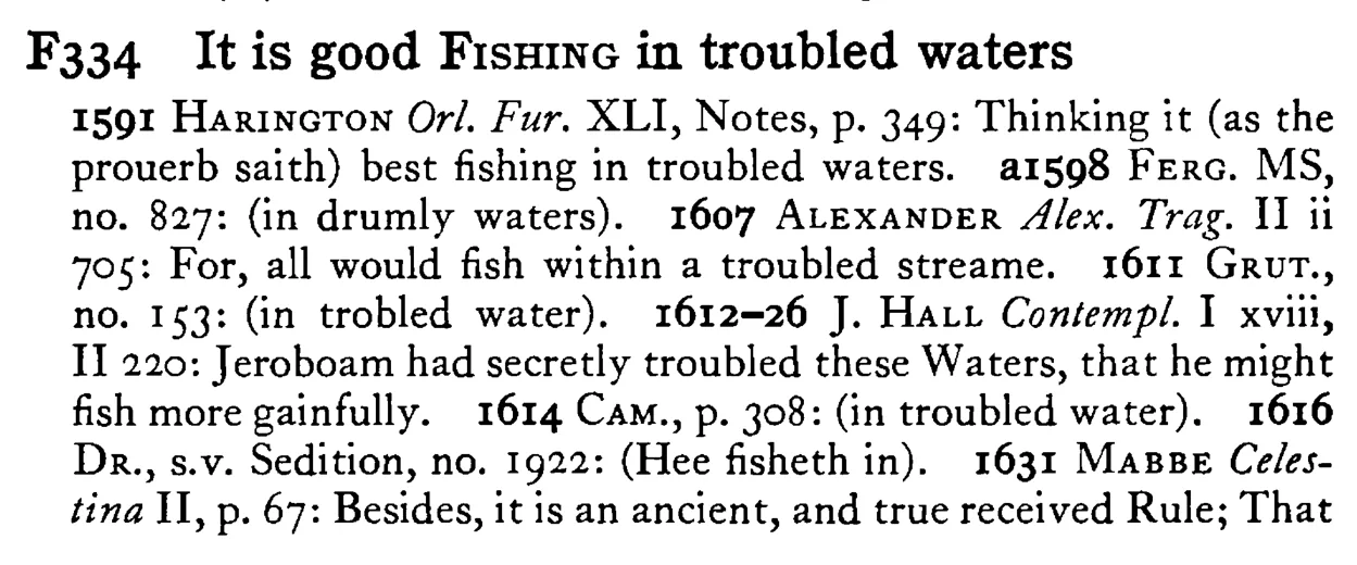 It is good FISHING in troubled waters - a scanned entry from Tilley's 1950 Dictionary of Proverbs.