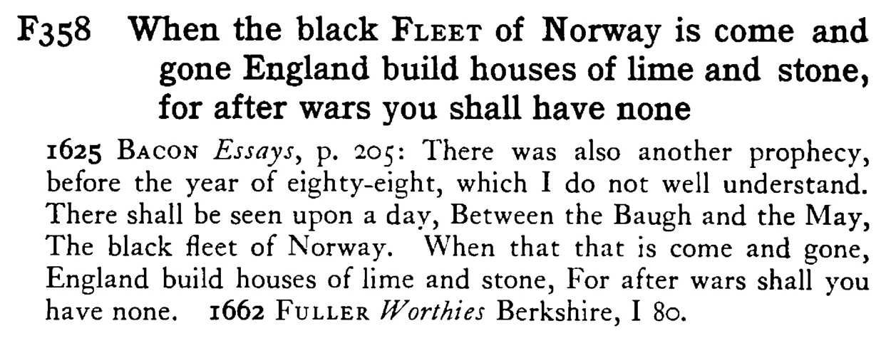 When the black FLEET of Norway is come and gone England build houses of lime and stone, for after wars you shall have none - a scanned entry from Tilley's 1950 Dictionary of Proverbs.
