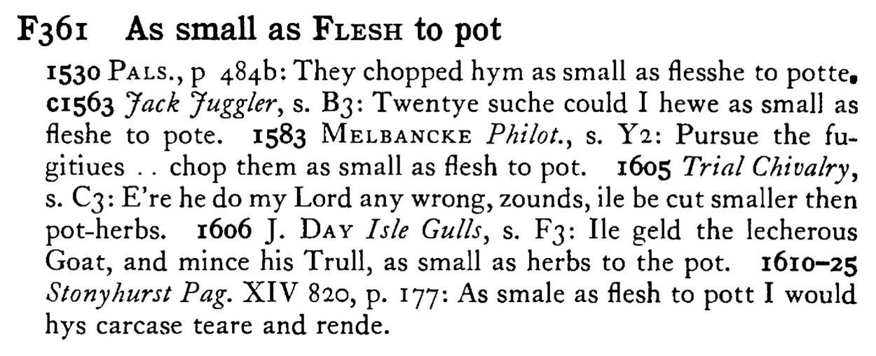 As small as FLESH to pot - a scanned entry from Tilley's 1950 Dictionary of Proverbs.