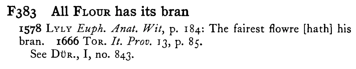 All FLOUR has its bran - a scanned entry from Tilley's 1950 Dictionary of Proverbs.