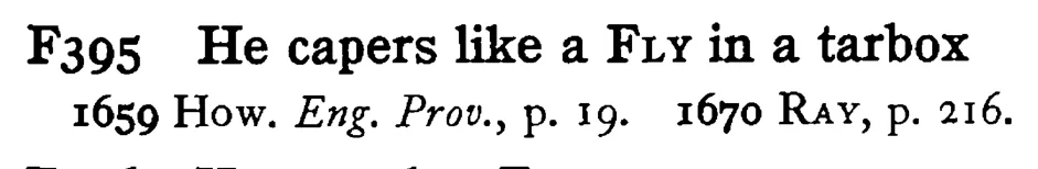 He capers like a FLY in a tarbox - a scanned entry from Tilley's 1950 Dictionary of Proverbs.