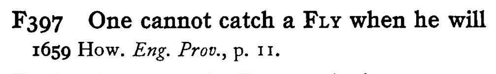 One cannot catch a FLY when he will - a scanned entry from Tilley's 1950 Dictionary of Proverbs.