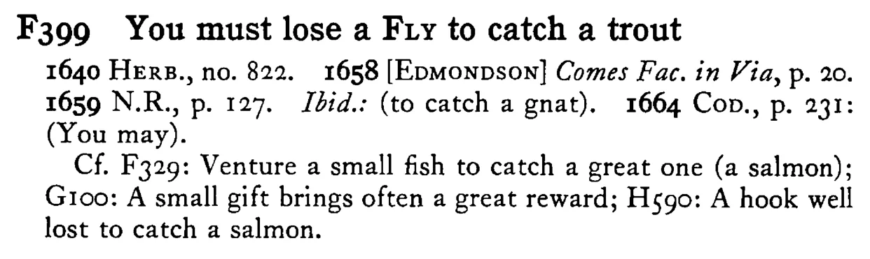 You must lose a FLY to catch a trout - a scanned entry from Tilley's 1950 Dictionary of Proverbs.