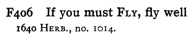 If you must FLY, fly well - a scanned entry from Tilley's 1950 Dictionary of Proverbs.