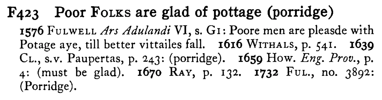 Poor FOLKS are glad of pottage (porridge) - a scanned entry from Tilley's 1950 Dictionary of Proverbs.