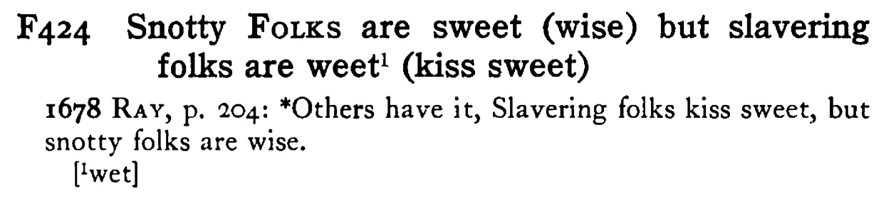 Snotty FOLKS are sweet (wise) but slavering folks are weet¹ (kiss sweet) - a scanned entry from Tilley's 1950 Dictionary of Proverbs.
