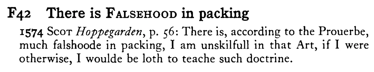 There is FALSEHOOD in packing - a scanned entry from Tilley's 1950 Dictionary of Proverbs.